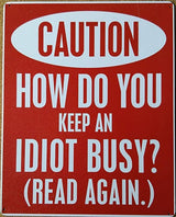 CAUTION - HOW DO YOU KEEP AN IDIOT BUSY? (READ AGAIN)